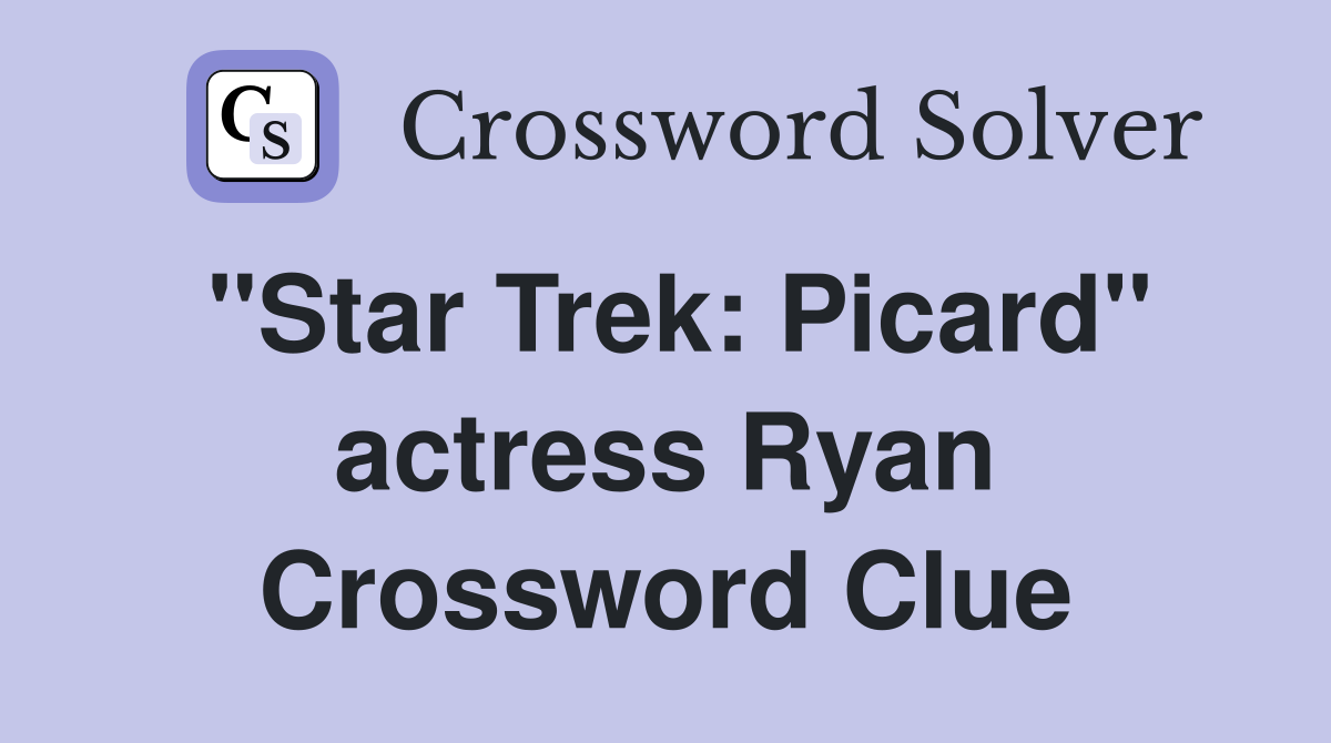 "Star Trek Picard" actress Ryan Crossword Clue Answers Crossword